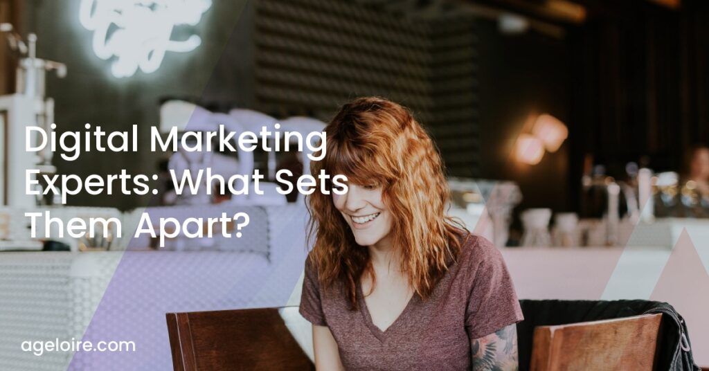 Digital Marketing Experts: What Sets Them Apart? - Ageloire Agency