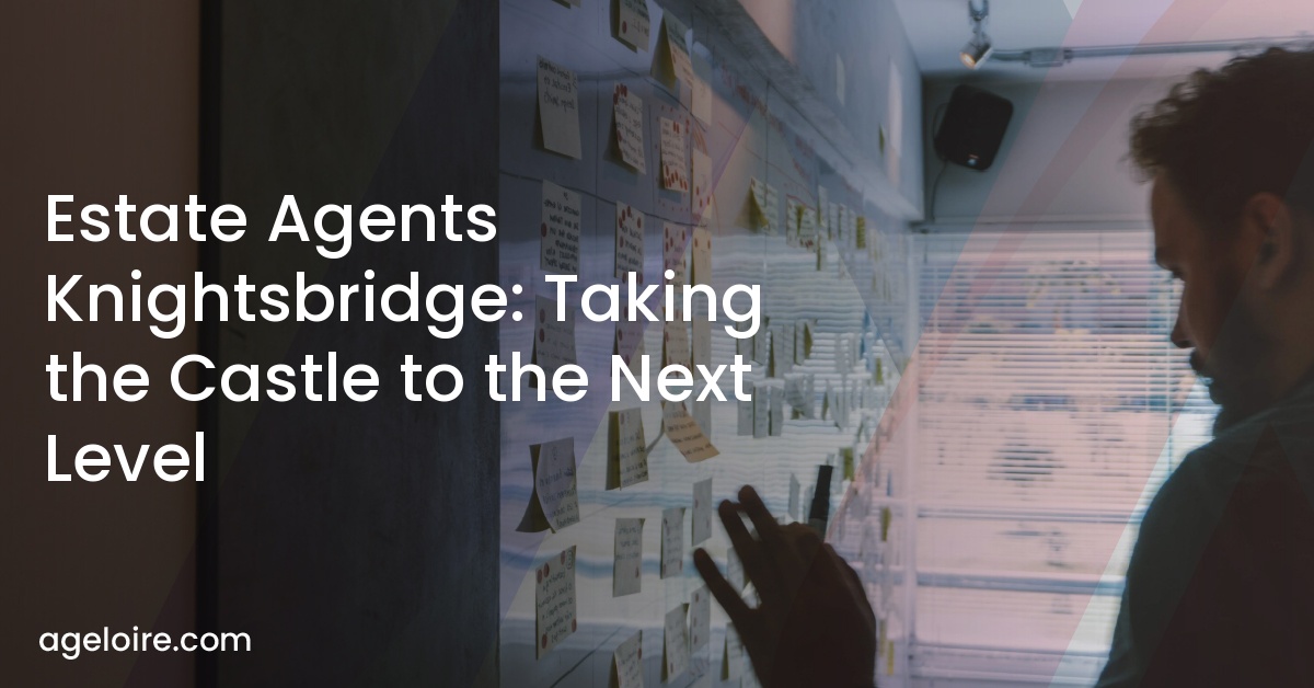 Estate Agents Knightsbridge: Taking the Castle to the Next Level