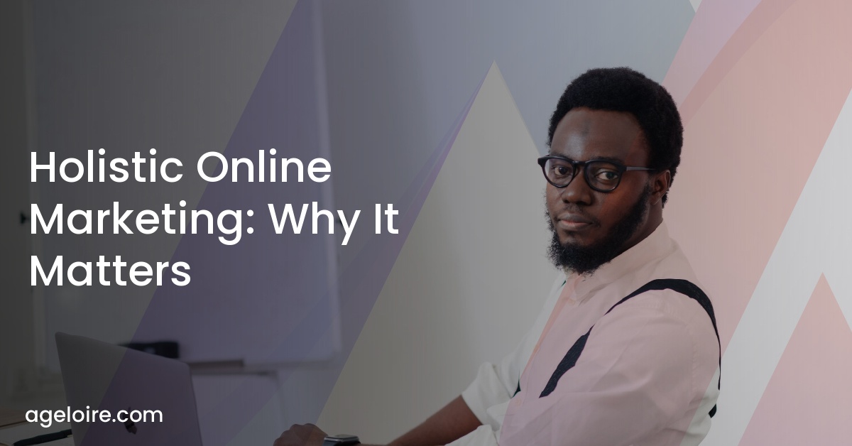 Holistic Online Marketing: Why It Matters