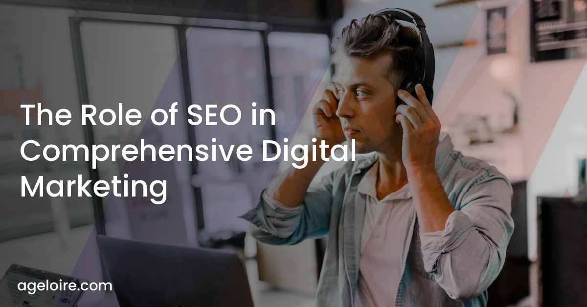 The Role of SEO in Comprehensive Digital Marketing